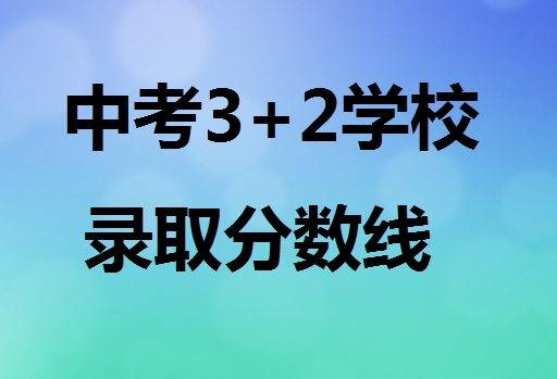 中考3+2學(xué)校錄取分?jǐn)?shù)線 行業(yè)新聞 中考3+2學(xué)校錄取分?jǐn)?shù)線 行業(yè)新聞