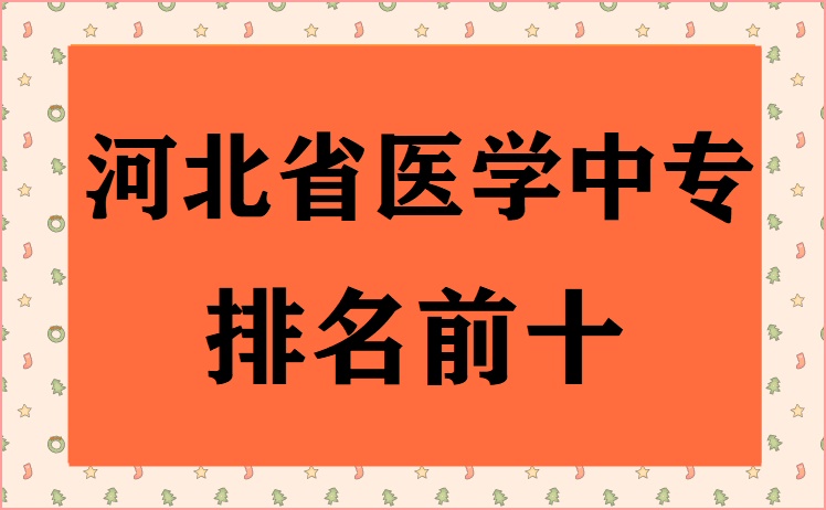 河北中專醫(yī)學(xué)類專業(yè)學(xué)校具體名單匯總 學(xué)校新聞